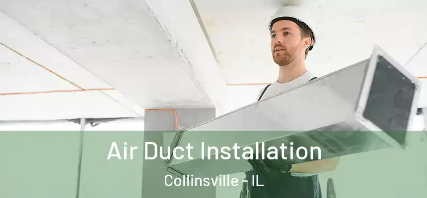 Air Duct Installation Collinsville - IL