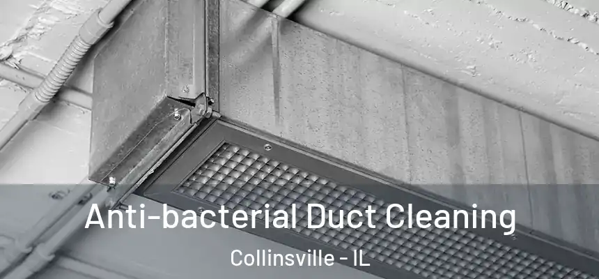 Anti-bacterial Duct Cleaning Collinsville - IL