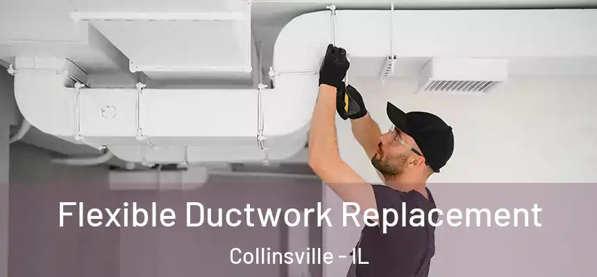  Flexible Ductwork Replacement Collinsville - IL