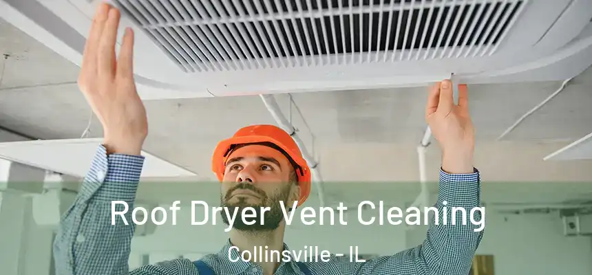 Roof Dryer Vent Cleaning Collinsville - IL